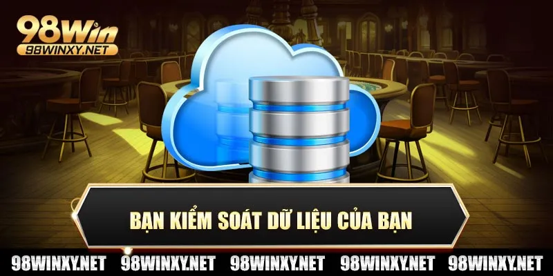 Bạn kiểm soát dữ liệu của bạn