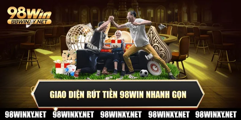 Giao diện rút tiền 98win nhanh gọn