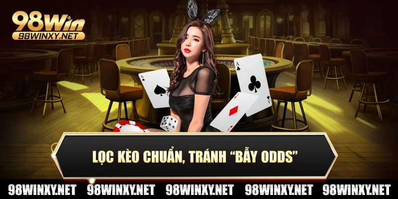 Lọc kèo chuẩn, tránh “bẫy odds”