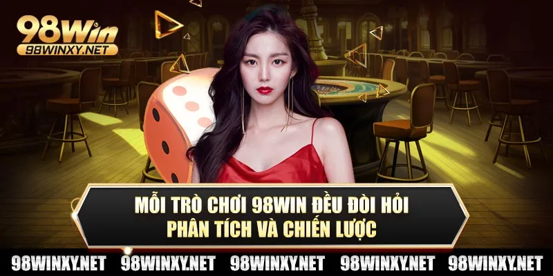 Mỗi trò chơi tại 98win đều đòi hỏi phân tích và chiến lược
