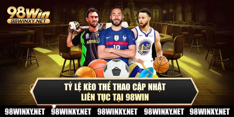 Tỷ lệ kèo thể thao cập nhật liên tục tại 98win
